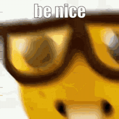 A Close Up Of A Yellow Sponge Wearing Glasses With The Words Be Nice Written On It . GIF