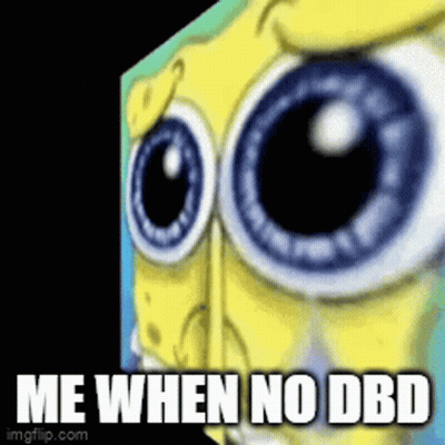A Close Up Of Spongebob 'S Eyes With The Words Me When No Dbd GIF