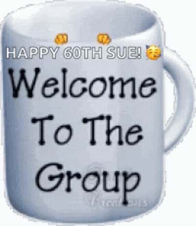 A Coffee Mug With The Words Happy 60Th Sue Welcome To The Group On It GIF