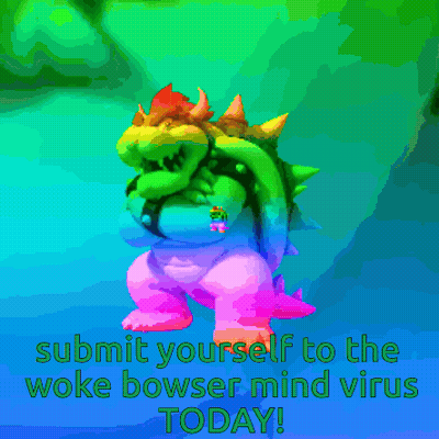 A Colorful Image Of Bowser With The Words " Submit Yourself To The Woke Bowser Mind Virus Today " At The Bottom GIF