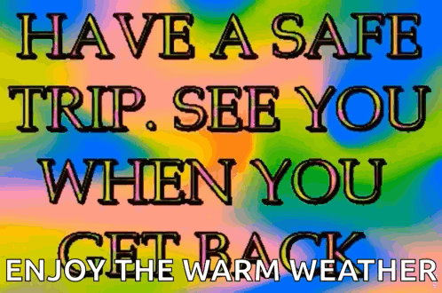 A Colorful Poster That Says Have A Safe Trip See You When You Get Back Enjoy The Warm Weather GIF