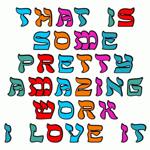 A Colorful Sign That Says That Is Some Pretty Amazing Work I Love It GIF