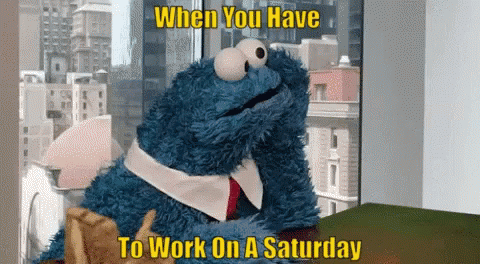 A Cookie Monster Is Sitting In Front Of A Window With The Words " When You Have To Work On A Saturday " Above Him GIF
