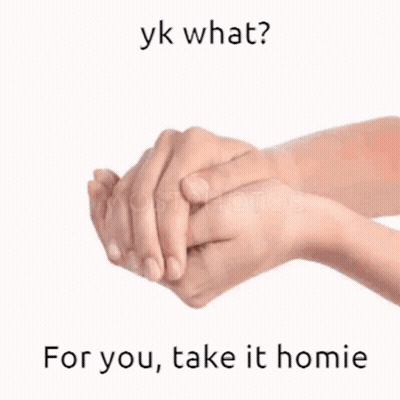 A Couple Of Hands Holding Each Other With The Words " For You Take It Homie " GIF