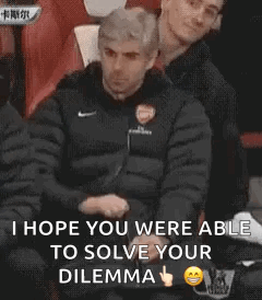 A Couple Of Men Sitting Next To Each Other With The Words `` I Hope You Were Able To Solve Your Dilemma '' On The Bottom GIF