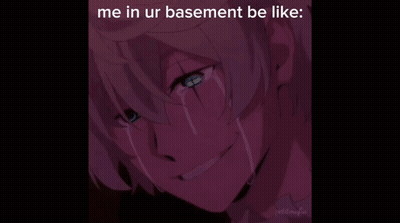 A Crying Anime Character With The Caption " Me In Ur Basement Be Like " GIF