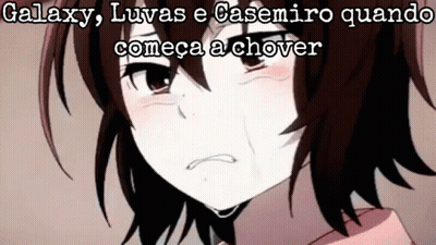 A Crying Anime Girl With The Words Galaxy , Luvas E Casemiro Quando Comeca A Chover Written Above Her GIF