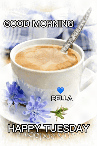 A Cup Of Coffee On A Saucer With Flowers And The Words " Good Morning Bella Happy Tuesday " GIF