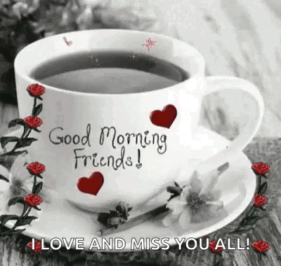A Cup Of Coffee On A Saucer With The Words `` Good Morning Friends ! '' And `` I Love And Miss You All ! '' GIF