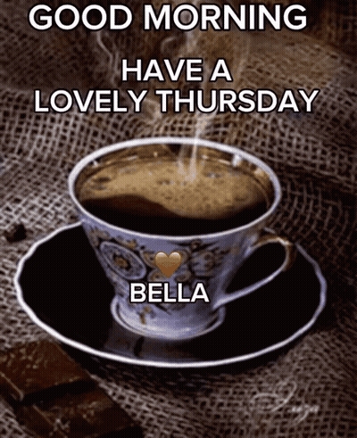 A Cup Of Coffee On A Saucer With The Words Good Morning Have A Lovely Thursday Bella Below It GIF