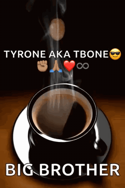 A Cup Of Coffee On A Saucer With The Words Good Morning Tyrone Aka Tbone Big Brother GIF