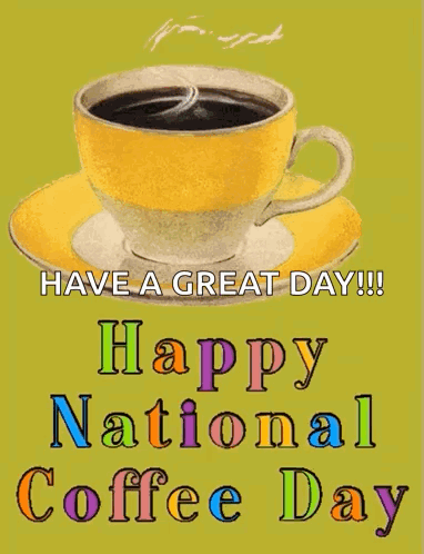 A Cup Of Coffee On A Saucer With The Words Have A Great Day !!! Happy National Coffee Day GIF