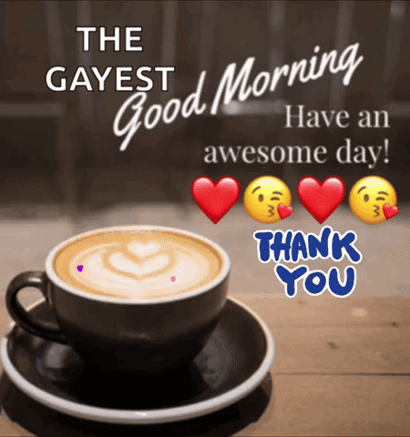 Coffee Cup With The Gays Good Morning Have An Awesome Day GIF