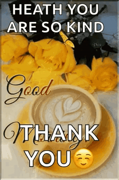 A Cup Of Coffee On A Saucer With Yellow Roses And The Words `` Heath You Are So Kind Good Thank You '' Written On It . GIF