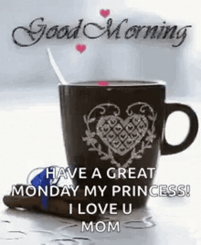 A Cup Of Coffee With A Heart On It And The Words `` Have A Great Monday My Princess ! `` GIF