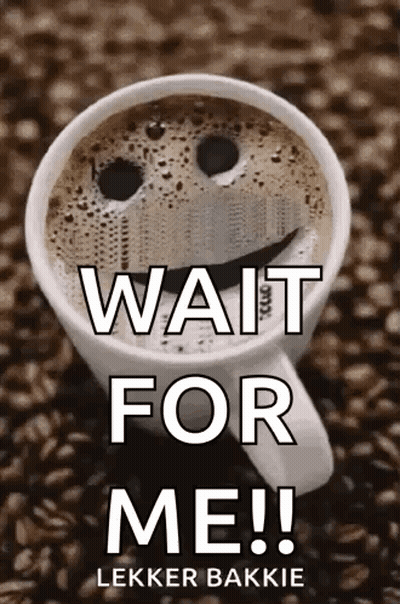 A Cup Of Coffee With A Smiley Face And The Words Wait For Me ! GIF
