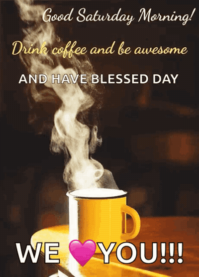 A Cup Of Coffee With Smoke Coming Out Of It And The Words Good Saturday Morning Drink Coffee And Be Awesome And Have Ble GIF