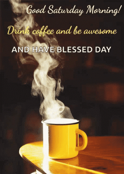 A Cup Of Coffee With Steam Coming Out Of It And The Words " Good Saturday Morning Drink Coffee And Be Awesome And Have B GIF