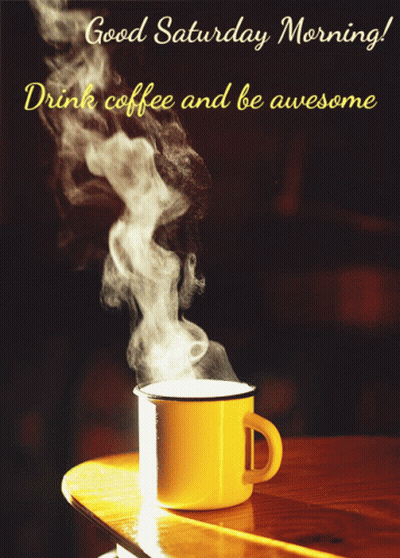 A Cup Of Coffee With Steam Coming Out Of It And The Words Good Saturday Morning Drink Coffee And Be Awesome GIF