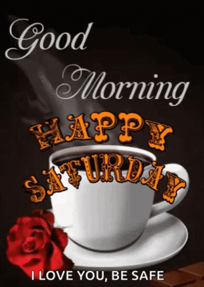 A Cup Of Coffee With The Words " Good Morning Happy Saturday I Love You Be Safe " On It GIF