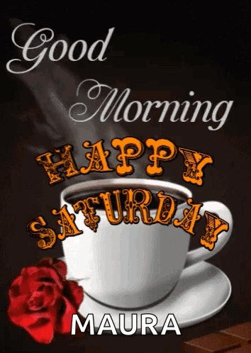 A Cup Of Coffee With The Words Good Morning Happy Saturday Maura Written On It GIF
