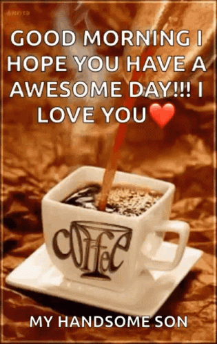 A Cup Of Coffee With The Words Good Morning Hope You Have A Awesome Day I Love You GIF