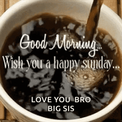 A Cup Of Coffee With The Words `` Good Morning Wish You A Happy Sunday Love You Bro Big Sis '' On It GIF