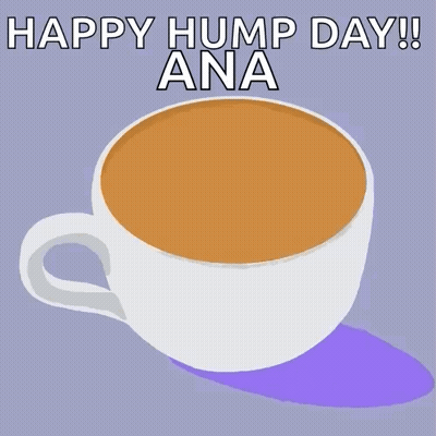 A Cup Of Coffee With The Words Happy Hump Day Ana On It GIF