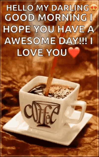 A Cup Of Coffee With The Words " Hello My Darling Good Morning I Hope You Have A Awesome Day !! I Love You " On It GIF