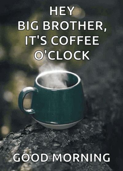 A Cup Of Coffee With The Words Hey Big Brother It 'S Coffee O 'Clock GIF