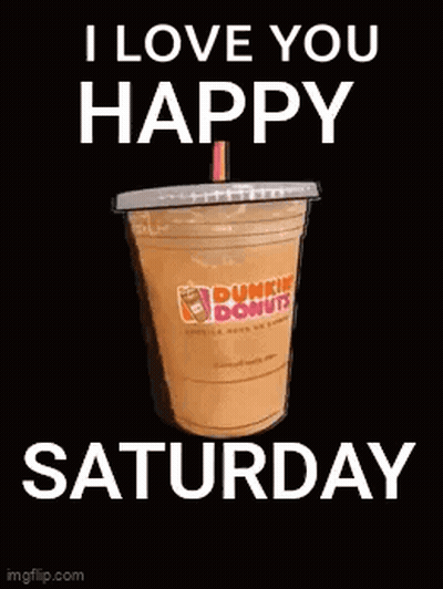 A Cup Of Dunkin Donuts Coffee With The Words `` I Love You Happy Saturday '' . GIF