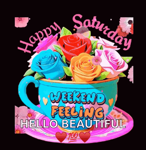 A Cup Of Flowers With The Words `` Happy Saturday Weekend Feeling Hello Beautiful '' GIF
