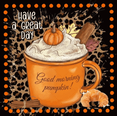 A Cup Of Pumpkin Spice Latte With Whipped Cream And A Pumpkin On Top Says Have A Great Day Good Morning Pumpkin GIF