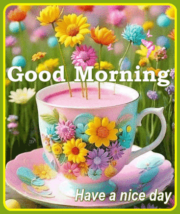 A Cup Of Tea With Flowers On It And The Words Good Morning Have A Nice Day Below It GIF
