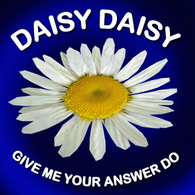 A Daisy With The Words Daisy Daisy Give Me Your Answer Do On It GIF