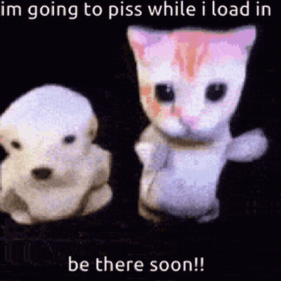 A Dog And A Cat Are Standing Next To Each Other With The Words `` Im Going To Piss While I Load In '' . GIF