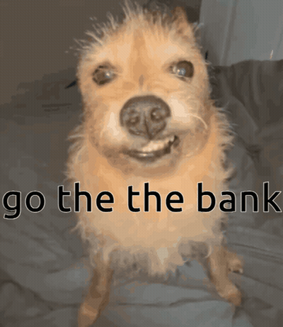 A Dog Is Standing On Its Hind Legs With The Words Go The Bank Above It GIF