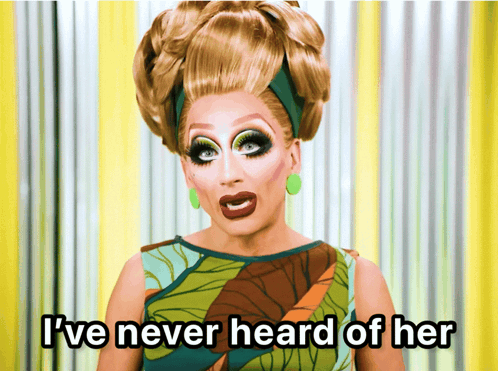 A Drag Queen Says " I Ve Never Heard Of Her " GIF