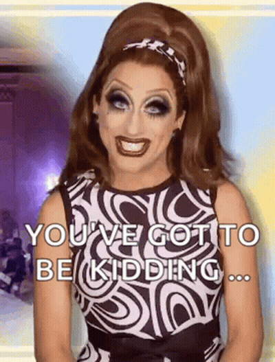A Drag Queen Wearing A Black And White Dress Is Smiling And Says `` You 'Ve Got To Be Kidding ... '' GIF