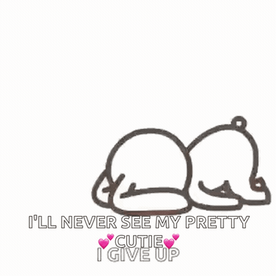 A Drawing Of A Bear With The Words " I 'Ll Never See My Pretty Cutie I Give Up " Below It GIF