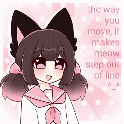 A Drawing Of A Cat Girl With The Words " The Way You Move It Makes Meow Step Out Of Line " Below Her GIF