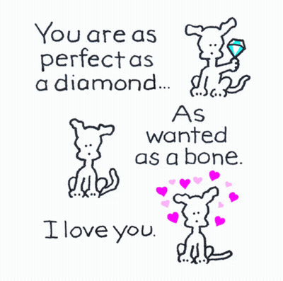 A Drawing Of A Dog With The Words " You Are As Perfect As A Diamond ... As Wanted As A Bone ... I Love You " GIF