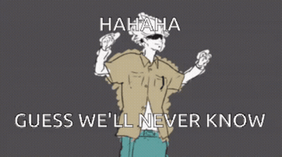 A Drawing Of A Man With The Words " Hahaha Guess We 'Ll Never Know " On The Bottom GIF