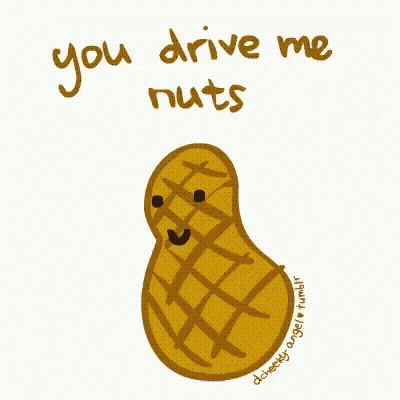 A Drawing Of A Peanut With A Face And The Words You Drive Me Nuts GIF