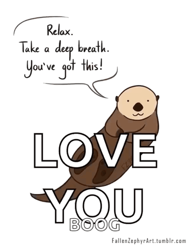 A Drawing Of An Otter Says Relax Take A Deep Breath You 'Ve Got This Love You Boog GIF