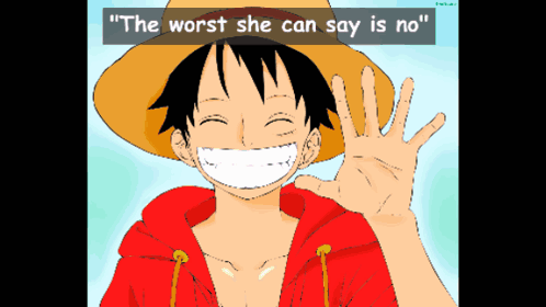 A Drawing Of Monkey D Luffy With The Words " The Worst She Can Say Is No " Below Him GIF