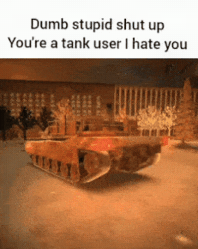 A Dumb Stupid Shut Up You 'Re A Tank User I Hate You Meme GIF