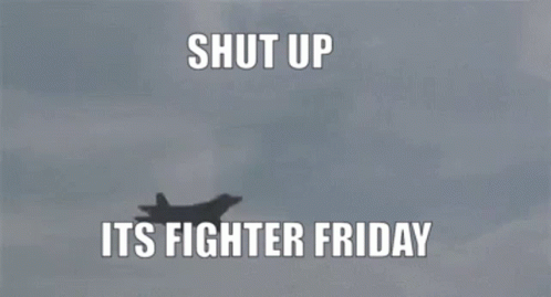 A Fighter Jet Is Flying In The Sky With The Words `` Shut Up Its Fighter Friday '' Below It . GIF