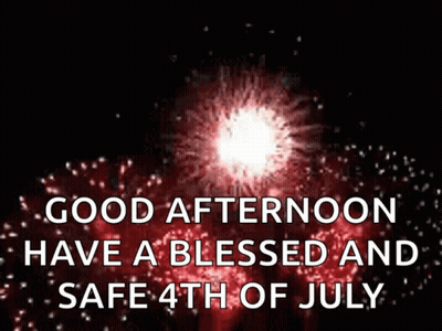 A Fireworks Display With The Words Good Afternoon Have A Blessed And Safe 4Th Of July On It GIF