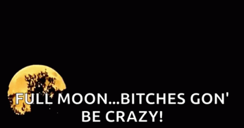 A Full Moon With The Words Full Moon Bitches Gon Be Crazy Written Below It GIF